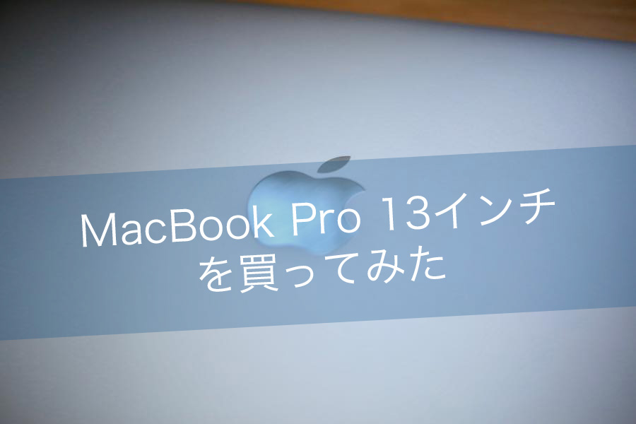 MacBook Pro 13インチ(2016 Touch Barモデル）を買ってみた