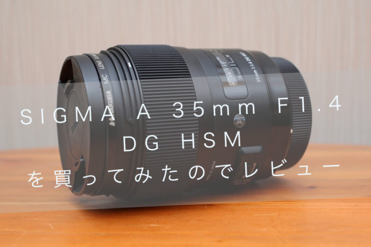 SIGMA(シグマ)A 35mm F1.4 DG HSM(キヤノン用)を買ってみたのでレビュー